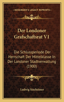 Londoner Grafschaftsrat V1: Die Schlussperiode Der Herrschaft Der Mittelklasse In Der Londoner Stadtverwaltung (1900)