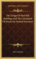The Design Of Steel Mill Buildings And The Calculation Of Stresses In Framed Structures