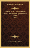 Additions To The Carabiae Of North America With Notes On Species Already Known (1910)