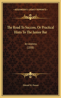 The Road To Success, Or Practical Hints To The Junior Bar