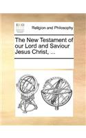 The New Testament of our Lord and Saviour Jesus Christ, ...