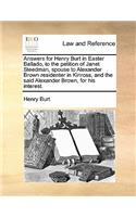 Answers for Henry Burt in Easter Ballado, to the Petition of Janet Steedman, Spouse to Alexander Brown Residenter in Kinross, and the Said Alexander Brown, for His Interest.
