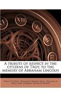 A Tribute of Respect by the Citizens of Troy, to the Memory of Abraham Lincoln