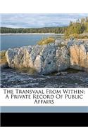 The Transvaal from Within; A Private Record of Public Affairs