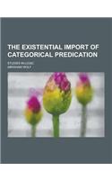 The Existential Import of Categorical Predication; Studies in Logic