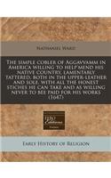 The Simple Cobler of Aggavvamm in America Willing to Help'mend His Native Country, Lamentably Tattered, Both in the Upper-Leather and Sole, with All the Honest Stiches He Can Take and as Willing Never to Bee Paid for His Works (1647): (English)
