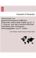 Aphorismen Zur Geschichtswissenschaftlichen Erdkunde; Nebst Einer Karte Von K. C. F. Krause. Aus Dem Handschriftlichen Nachlasse Des Verfassers Herausgegeben Von R. Vetter.