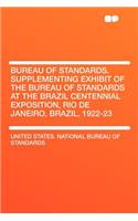 Bureau of Standards. Supplementing Exhibit of the Bureau of Standards at the Brazil Centennial Exposition, Rio de Janeiro, Brazil, 1922-23