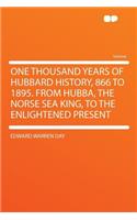 One Thousand Years of Hubbard History, 866 to 1895. from Hubba, the Norse Sea King, to the Enlightened Present