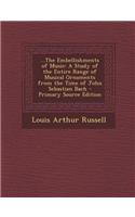 ...the Embellishments of Music: A Study of the Entire Range of Musical Ornaments from the Time of John Sebastian Bach - Primary Source Edition