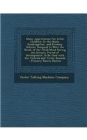 Music Appreciation for Little Children: In the Home, Kindergarten, and Primary Schools; Designed to Meet the Needs of the Child Mind During the Sensor