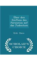 Über Den Einfluss Des Parsismus Auf Das Judentum - Scholar's Choice Edition