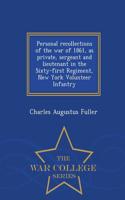 Personal Recollections of the War of 1861, as Private, Sergeant and Lieutenant in the Sixty-First Regiment, New York Volunteer Infantry - War College Series
