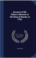 Account of Mr. Pybus's Mission to the King of Kandy, in 1762