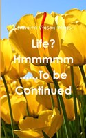 Life? Hmmmmm......To be Continued