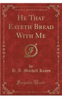 He That Eateth Bread with Me (Classic Reprint)