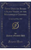 Fifty Days on Board a Slave-Vessel in the Mozambique Channel: In April and May, 1843 (Classic Reprint)