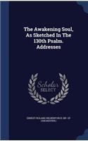 Awakening Soul, As Sketched In The 130th Psalm. Addresses