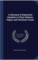 A Glossary of Important Symbols in Their Hebrew, Pagan and Christian Forms