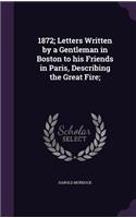 1872; Letters Written by a Gentleman in Boston to his Friends in Paris, Describing the Great Fire;