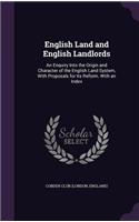 English Land and English Landlords: An Enquiry Into the Origin and Character of the English Land System, with Proposals for Its Reform. with an Index