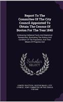 Report To The Committee Of The City Council Appointed To Obtain The Census Of Boston For The Year 1845