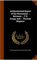 Authenticated Report of the Discussion ... Between ... T D. Gregg, and ... Thomas Maguire