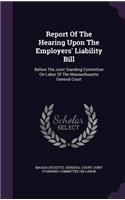 Report of the Hearing Upon the Employers' Liability Bill