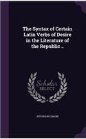 The Syntax of Certain Latin Verbs of Desire in the Literature of the Republic ..