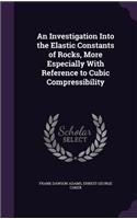 An Investigation Into the Elastic Constants of Rocks, More Especially with Reference to Cubic Compressibility