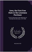 Iowa, the First Free State in the Louisiana Purchase: From its Discovery to the Admission of the State Into the Union, 1673-1846