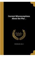 Current Misconceptions About the War ..