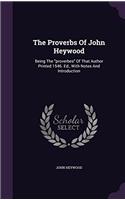 THE PROVERBS OF JOHN HEYWOOD: BEING THE
