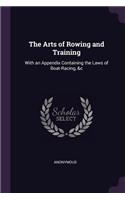 The Arts of Rowing and Training: With an Appendix Containing the Laws of Boat-Racing, &c