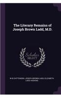 The Literary Remains of Joseph Brown Ladd, M.D.