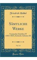 SÃ¤mtliche Werke, Vol. 12: Vermischte Schriften IV (1852-1863), Kritische Arbeiten III (Classic Reprint)