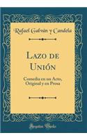 Lazo de Unión: Comedia En Un Acto, Original Y En Prosa (Classic Reprint)