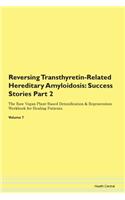 Reversing Transthyretin-Related Hereditary Amyloidosis: Success Stories Part 2 The Raw Vegan Plant-Based Detoxification & Regeneration Workbook for Healing Patients. Volume 7