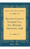 Benton County Nursery Co., Inc, Rogers, Arkansas, 1948 (Classic Reprint)