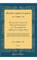 Éloges Lus Dans Les Séances Publiques de l'Académie de Médecine (1845-1863), Vol. 2: Tableau Du Mouvement de la Science Et Des Progrès de l'Art, Examen Et Appréciation Des Doctrines Études de Moeurs, Portraits; Récamier, Roux, Magend