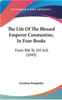 Life Of The Blessed Emperor Constantine, In Four Books