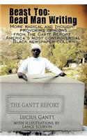 Beast Too: Dead Man Writing: More radical and thought provoking opinions from The Gantt Report, America's most controversial Black newspaper column