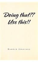 Doing That Use This!!
