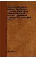 Henry Root Surveyor, Engineer And Inventor - Personal History And Reminiscences With Personal Opinions On Contemporary Events 1845-1921: (English)