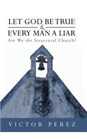 Let God Be True and Every Man a Liar: Are We the Structural Church?