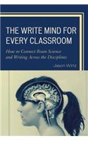 The Write Mind for Every Classroom: How to Connect Brain Science and Writing Across the Disciplines