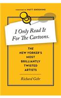 I Only Read It for the Cartoons: The New Yorker's Most Brilliantly Twisted Artists