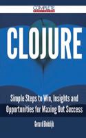 Clojure - Simple Steps to Win, Insights and Opportunities for Maxing Out Success