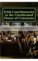 Irish Constituencies in the Unreformed House of Commons: (1 The Unreformed House of Commons)
