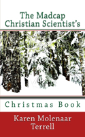 The Madcap Christian Scientist's Christmas Book: (4 The Madcap Christian Scientist)